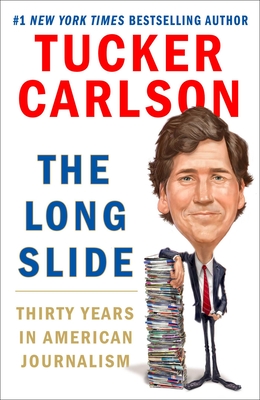 The Long Slide: Thirty Years in American Journalism - Carlson, Tucker