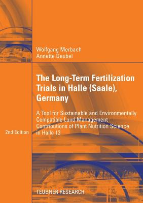The Long-Term Fertilization Trials in Halle (Saale): A Tool for Sustainable and Environmentally Compatible Land Management - Contributions of Plant Nutrition Science in Halle 13 - Merbach, Wolfgang, and Deubel, Annette