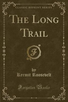 The Long Trail (Classic Reprint) - Roosevelt, Kermit