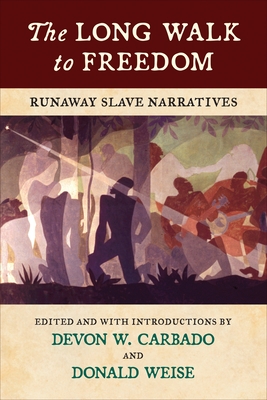 The Long Walk to Freedom: Runaway Slave Narratives - Carbado, Devon W, and Weise, Donald (Foreword by)