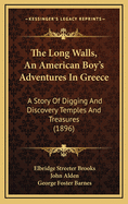 The Long Walls, an American Boy's Adventures in Greece: A Story of Digging and Discovery Temples and Treasures (1896)