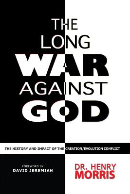 The Long War Against God: The History & Impact of the Creation/Evolution Conflict - Morris, Henry, and Jeremiah, David, Dr. (Foreword by)