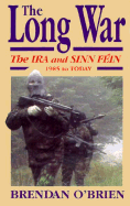 The Long War: The IRA and Sinn Fein, 1985 to Today