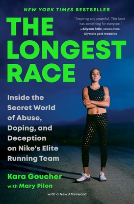 The Longest Race: Inside the Secret World of Abuse, Doping, and Deception on Nike's Elite Running Team - Goucher, Kara, and Pilon, Mary