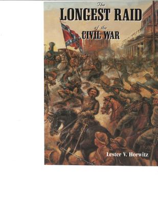 The Longest Raid of the Civil War: Little-Known & Untold Stories of Morgan's Raid Into Kentucky, Indiana & Ohio - Horwitz, Lester V