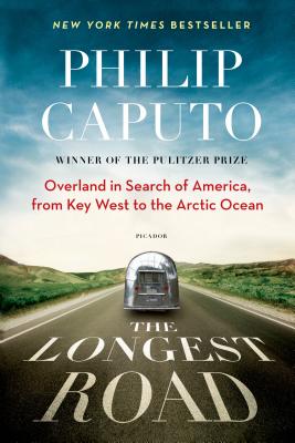The Longest Road: Overland in Search of America, from Key West to the Arctic Ocean - Caputo, Philip