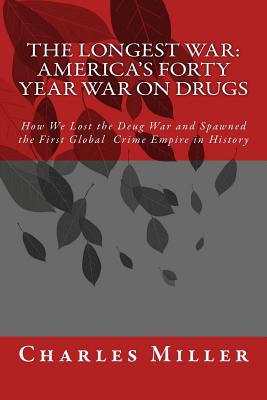 The Longest War: America's Forty Year War on Drugs - Miller, Charles R