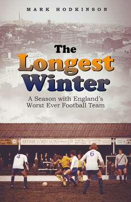 The Longest Winter: A Season with England's Worst Ever Football Team - Hodkinson, Mark