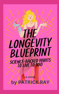 The Longevity Blueprint: Science-Backed Habits to Live to 100