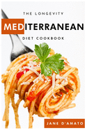 The Longevity Mediterranean Diet Cookbook: Quick and Easy Mouth- watering Recipes for lazy beginners to enjoy every healthy recipe. The Mediterranean cuisine for every day.