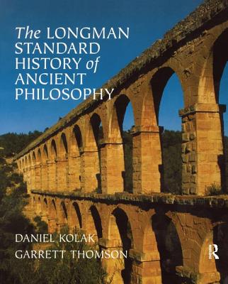 The Longman Standard History of Ancient Philosophy - Kolak, Daniel, and Thomson, Garrett