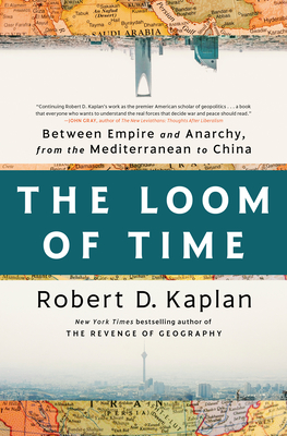 The Loom of Time: Between Empire and Anarchy, from the Mediterranean to China - Kaplan, Robert D