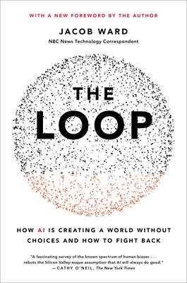 The Loop: How AI Is Creating a World Without Choices and How to Fight Back - Ward, Jacob