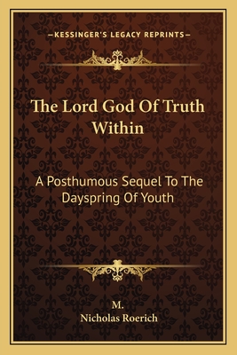 The Lord God Of Truth Within: A Posthumous Sequel To The Dayspring Of Youth - Roerich, Nicholas