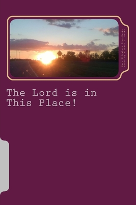 The Lord is in This Place: The Advent Revelation: A Personal Epiphany into my Faith Journey - Weeks, Michael L (Photographer), and Sieg-Weeks, Mary Elizabeth