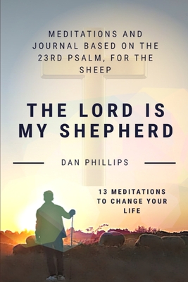 The Lord Is My Shepherd: Meditations based on the 23rd Psalm, for the sheep - Phillips, Dan