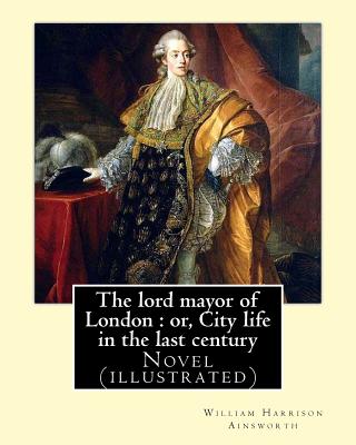 The lord mayor of London: or, City life in the last century. By: William Harrison Ainsworth, illustrated By: Gilbert, Frederick, fl. 1862-1877, illustrator: Novel (illustrated) - Frederick, Gilbert, and Ainsworth, William Harrison