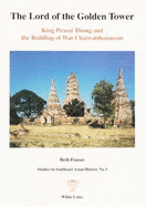 The Lord of the Golden Tower: King Prasat Thong and the Building of Wat Chaiwatthanaram