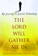 The Lord Will Gather Me in: My Journey to Jewish Orthodoxy