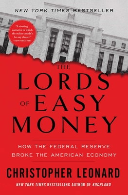 The Lords of Easy Money: How the Federal Reserve Broke the American Economy - Leonard, Christopher