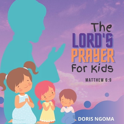 The Lord's Prayer For Kids: Matthew 6 vs 9 - Ngoma, Doris