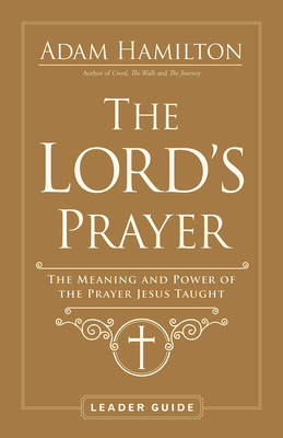 The Lord's Prayer Leader Guide: The Meaning and Power of the Prayer Jesus Taught - Hamilton, Adam
