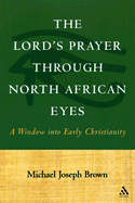 The Lord's Prayer Through North African Eyes: A Window Into Early Christianity