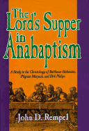 The Lord's Supper in Anabaptism: A Study in the Christology of Balthasar Hubmaier, Pilgram Marpeck, and Dirk Philips