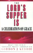 The Lord's Supper is a Celebration of Grace: What the Bible Teaches about Communion - Keddie, Gordon J