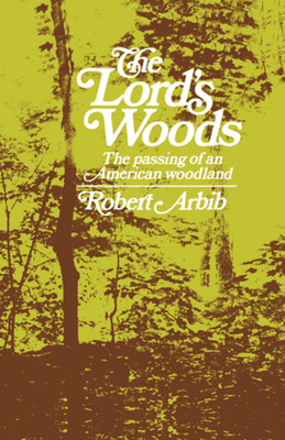 The Lord's Woods: The Passing of an American Woodland - Arbib, Robert