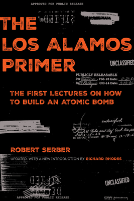 The Los Alamos Primer: The First Lectures on How to Build an Atomic Bomb, Updated with a New Introduction by Richard Rhodes - Serber, Robert, and Rhodes, Richard (Introduction by)
