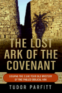 The Lost Ark of the Covenant: Solving the 2,500 Year Old Mystery of the Fabled Biblical Ark
