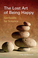 The Lost Art of Being Happy: Spirituality for Skeptics