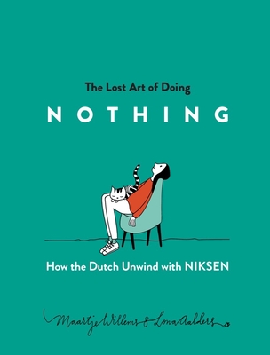 The Lost Art of Doing Nothing: How the Dutch Unwind with Niksen - Willems, Maartje