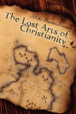 The Lost Arts of Christianity - Bartholomew, Mike, and Ward, Leo (Designer), and Johnson, Brandon (Designer)