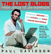 The Lost Blogs: From Jesus to Jim Morrison: The Historically Inaccurate and Totally Fictitious Cyber Diaries of Everyone Worth Knowing