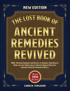 The Lost Book of Ancient Remedies Revived: 1000+ Natural Remedies And Recipes To Enhance Your Health Using The Lost Knowledge Of Ancient Herbal Practices (Inspired By Dr. Barbara O'Neill)