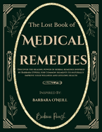 The Lost Book of Medical Remedies: Discover The Healing Power of Herbal Remedies Inspired by Barbara O'Neill for Common Ailments to Naturally Improve your Wellness and Lifelong Health