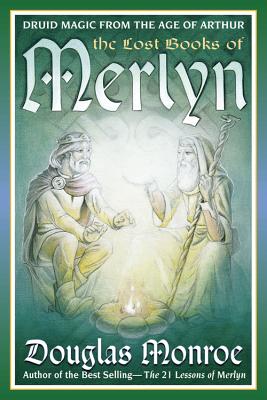 The Lost Books of Merlyn: Druid Magic from the Age of Arthur - Monroe, Douglas