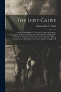 The Lost Cause: A New Southern History of the War of the Confederates. Comprising a Full and Authentic Account of the Rise and Progress of the Lates Southern Confederacy--The Campaigns, Battles, Incidents, and Adventures of the Most Gigantic Struggle of T
