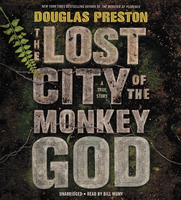 The Lost City of the Monkey God: A True Story - Preston, Douglas, and Mumy, Bill (Read by)