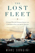 The Lost Fleet: A Yankee Whaler's Struggle Against the Confederate Navy and Arctic Disaster - Songini, Marc L