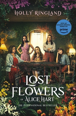 The Lost Flowers of Alice Hart: Now an Amazon series starring Sigourney Weaver - Ringland, Holly