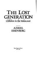 The Lost Generation: Children in the Holocaust - Eisenberg, Azriel (Editor)