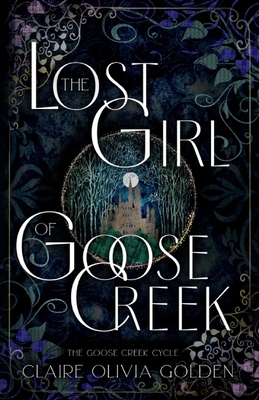 The Lost Girl of Goose Creek: The Goose Creek Cycle - Golden, Claire Olivia