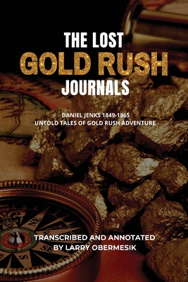 The Lost Gold Rush Journals: Daniel Jenks 1849-1865 - Obermesik, Larry
