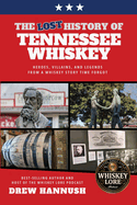 The Lost History of Tennessee Whiskey: Heroes, Villains, and Legends From a Whiskey Story Time Forgot