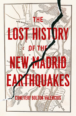 The Lost History of the New Madrid Earthquakes - Valencius, Conevery Bolton