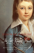 The Lost King of France: Revolution, Revenge and the Search for Louis XVII - Cadbury, Deborah