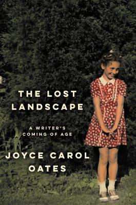 The Lost Landscape: A Writer's Coming of Age - Oates, Joyce Carol